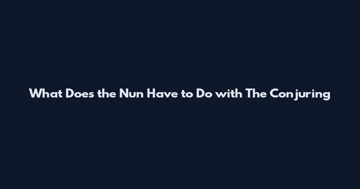 What Does the Nun Have to Do with The Conjuring