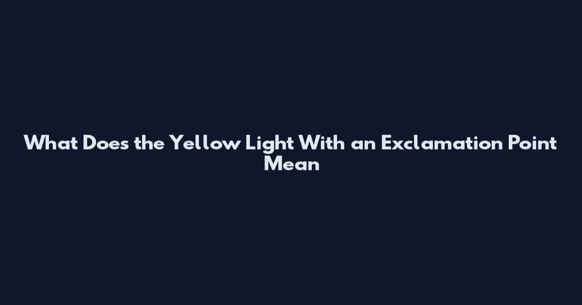 What Does the Yellow Light With an Exclamation Point Mean
