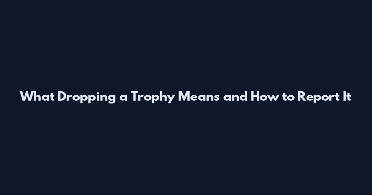 What Dropping a Trophy Means and How to Report It