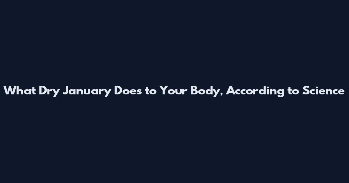 What Dry January Does to Your Body, According to Science