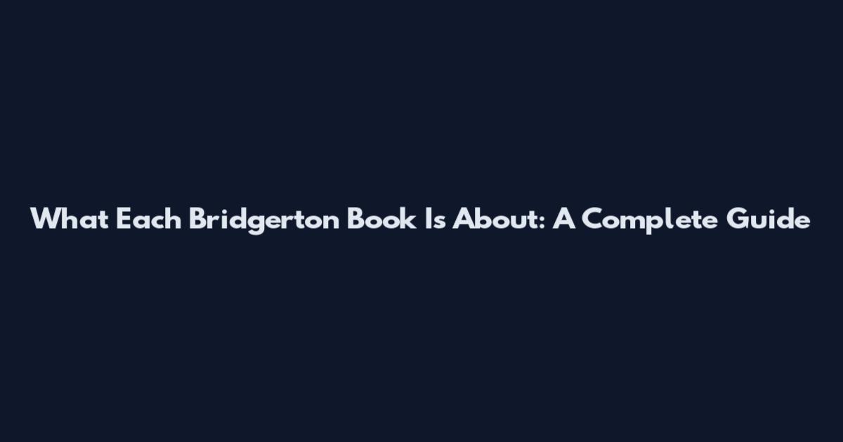 What Each Bridgerton Book Is About: A Complete Guide