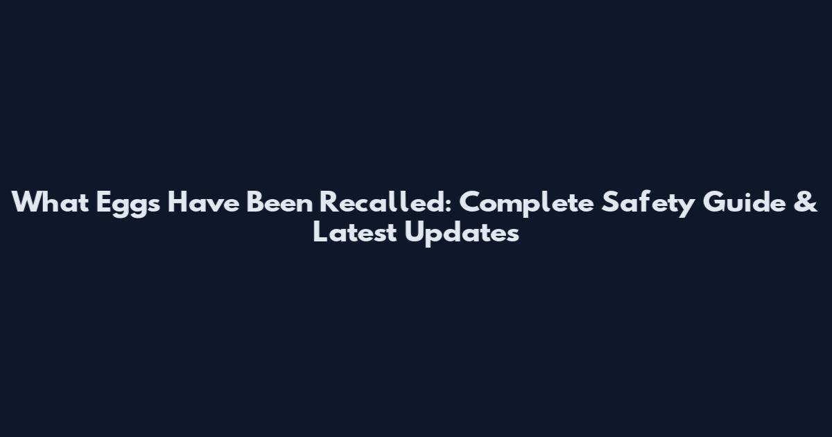 What Eggs Have Been Recalled: Complete Safety Guide & Latest Updates