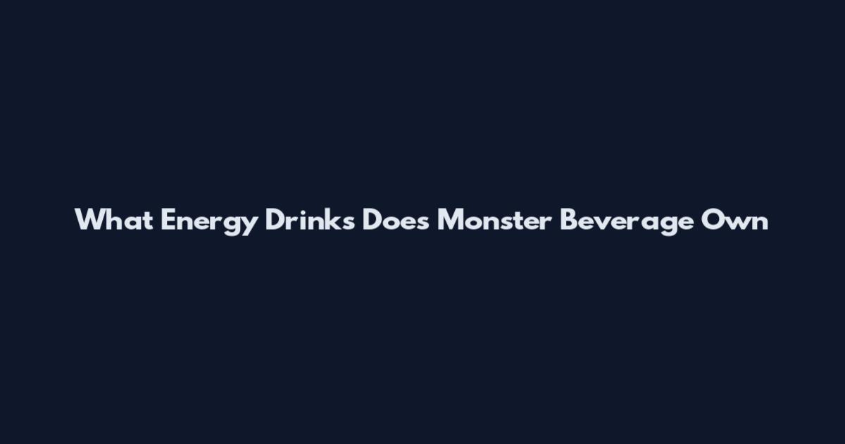 What Energy Drinks Does Monster Beverage Own