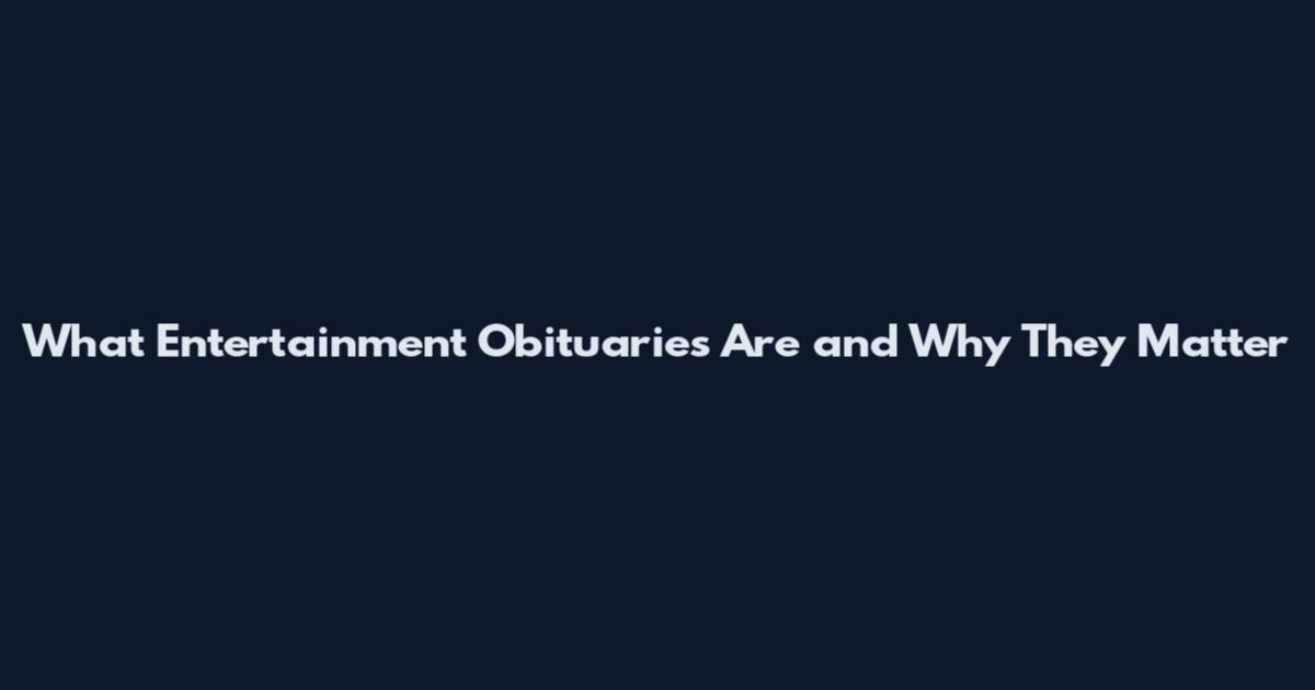 What Entertainment Obituaries Are and Why They Matter