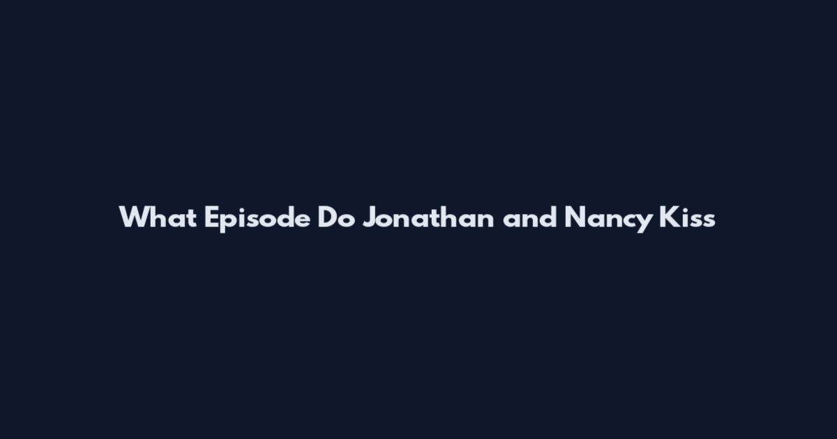 What Episode Do Jonathan and Nancy Kiss