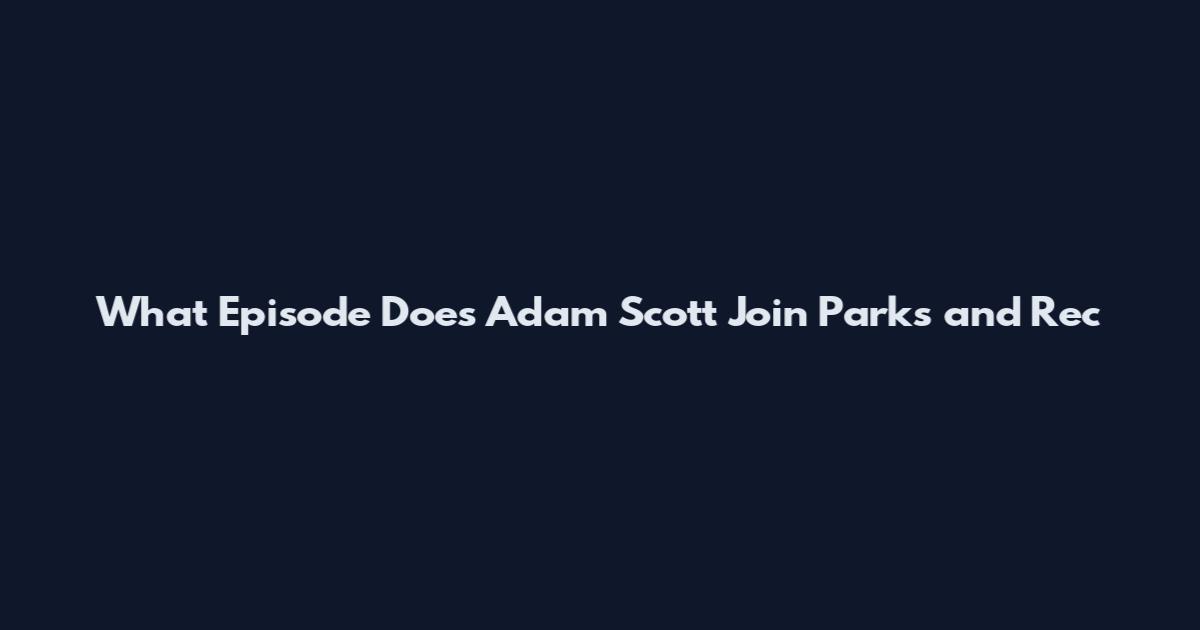 What Episode Does Adam Scott Join Parks and Rec