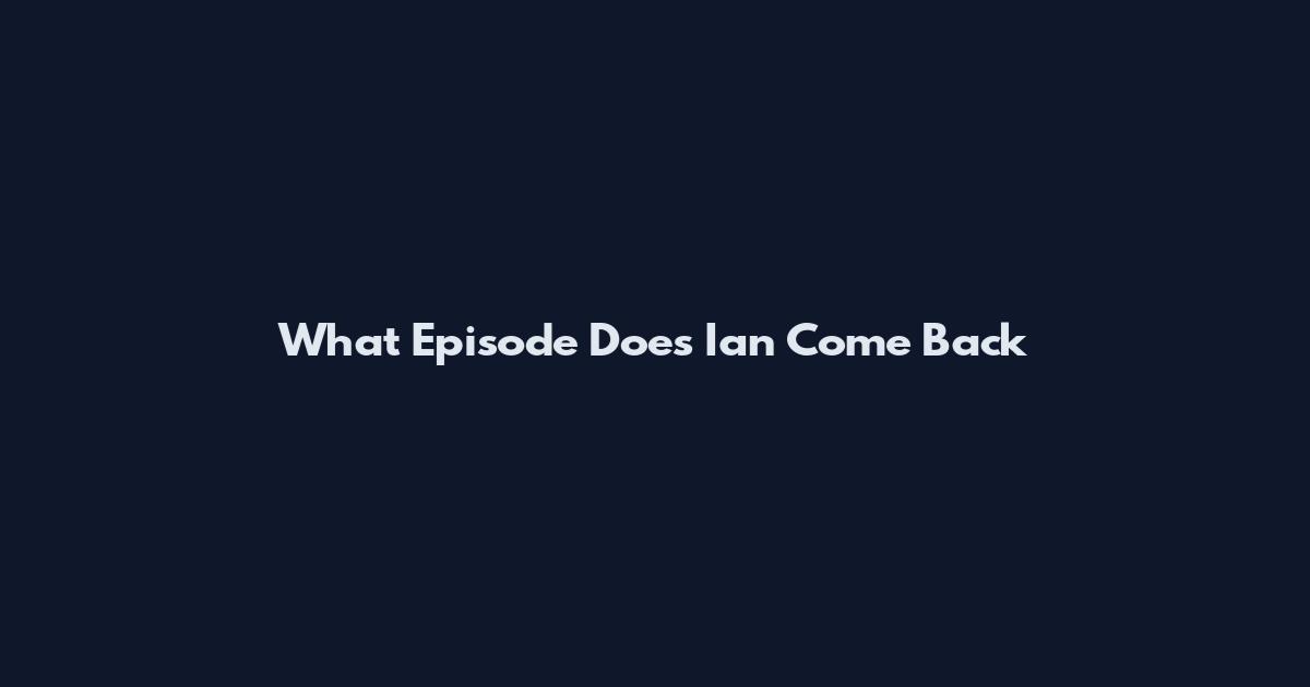 What Episode Does Ian Come Back
