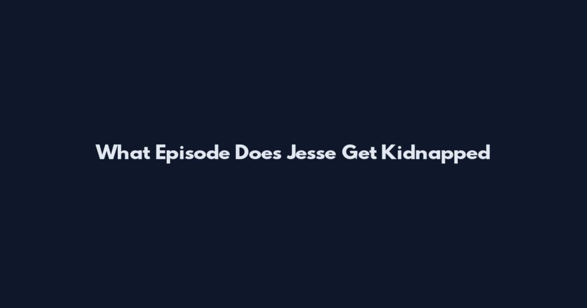 What Episode Does Jesse Get Kidnapped
