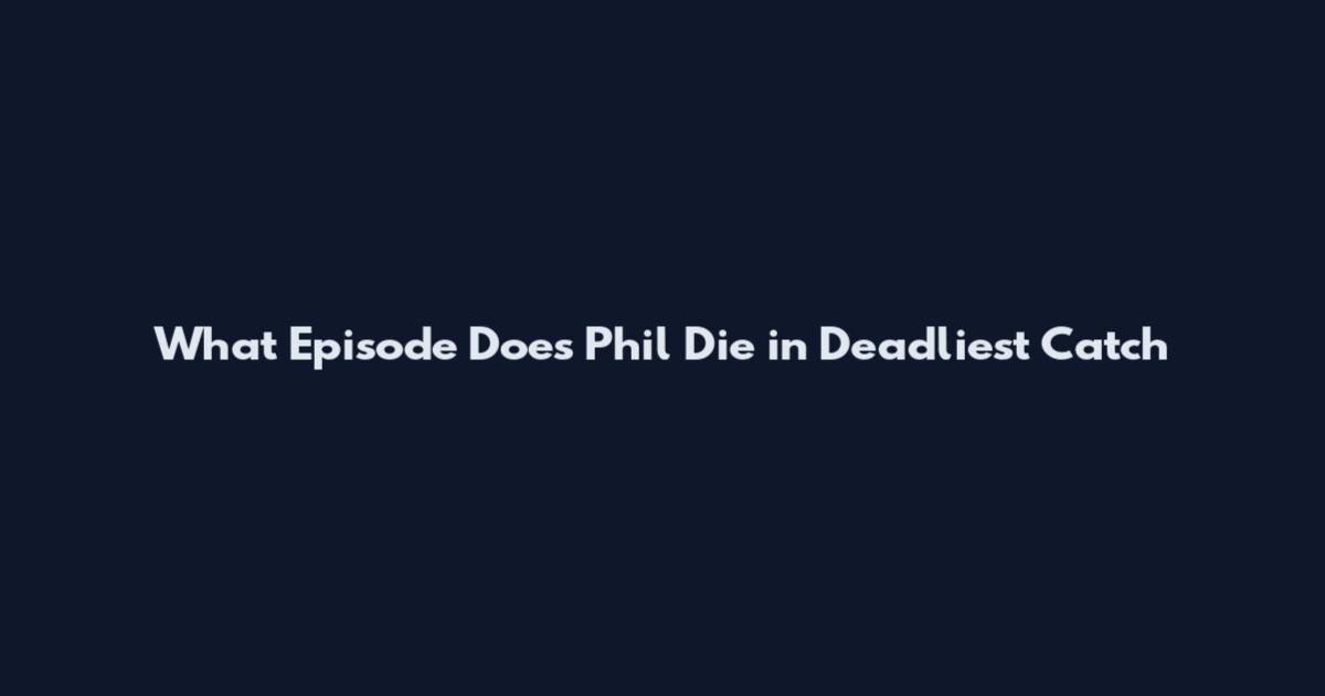 What Episode Does Phil Die in Deadliest Catch