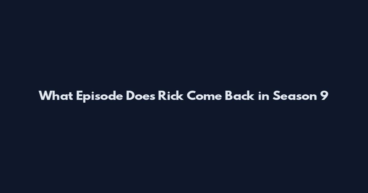 What Episode Does Rick Come Back in Season 9