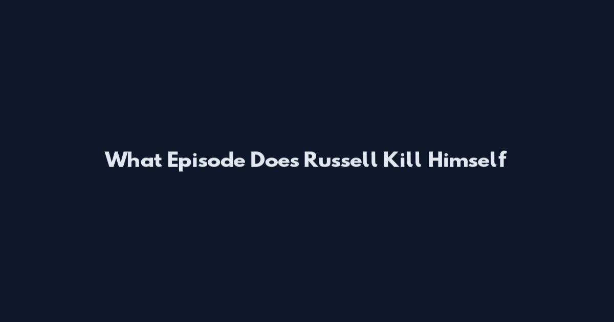 What Episode Does Russell Kill Himself