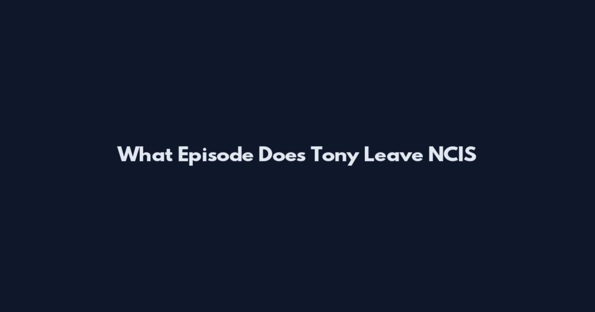 What Episode Does Tony Leave NCIS