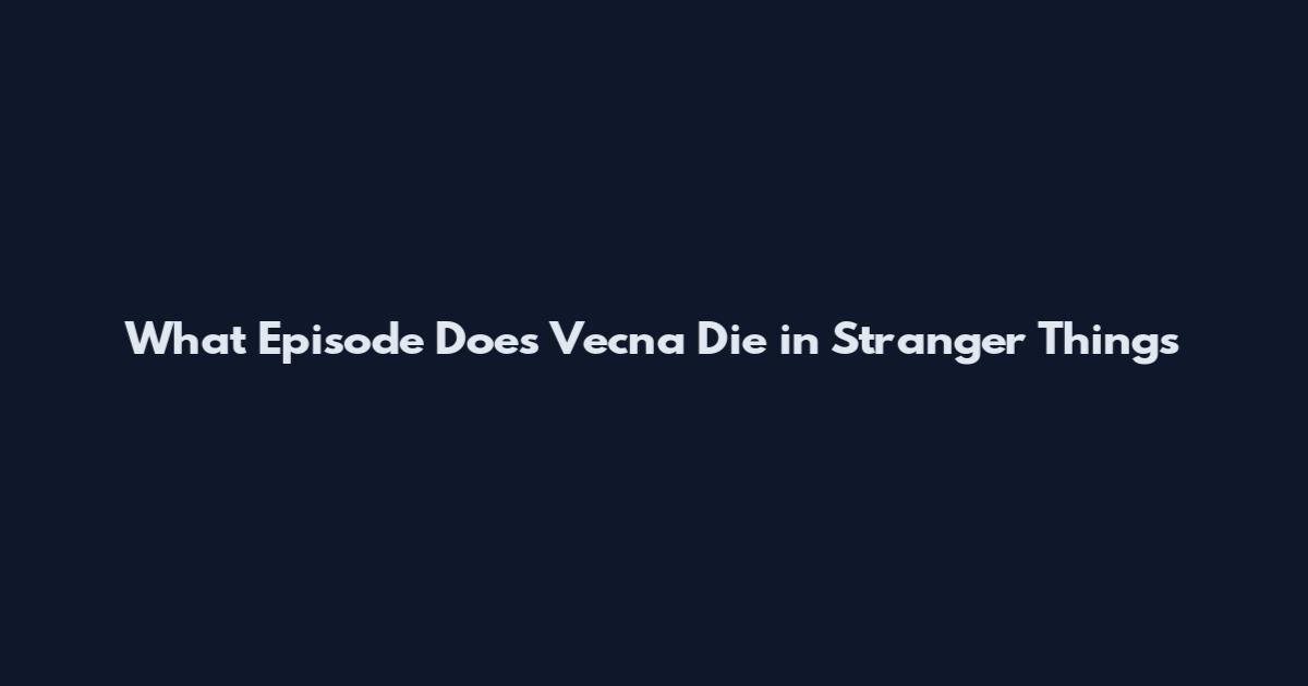 What Episode Does Vecna Die in Stranger Things