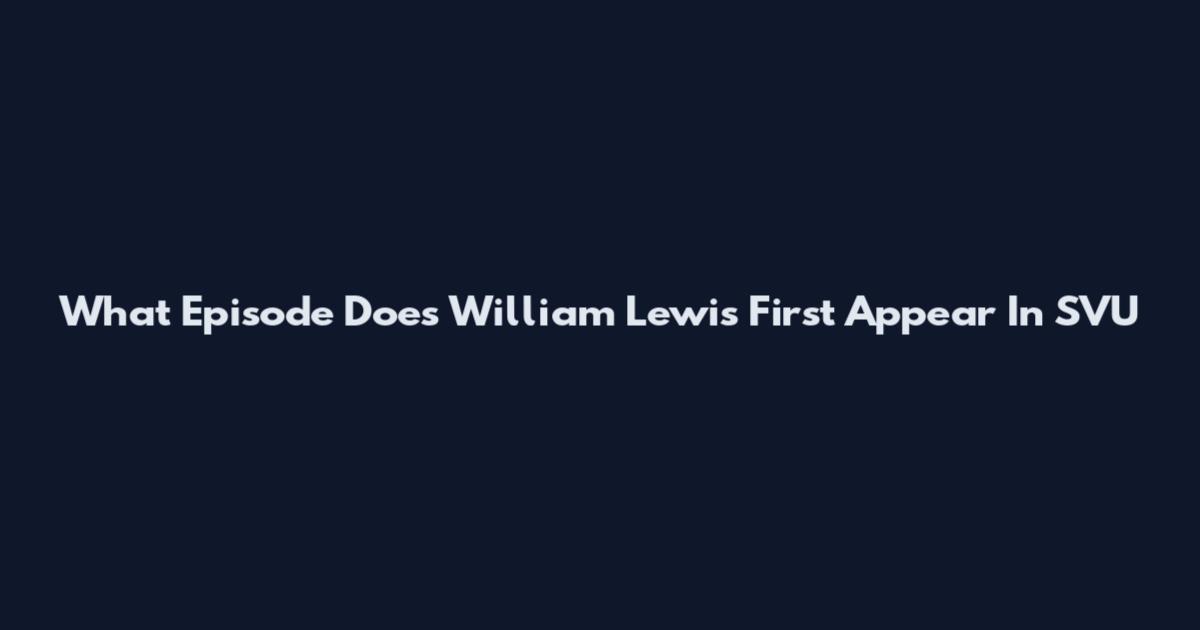 What Episode Does William Lewis First Appear In SVU