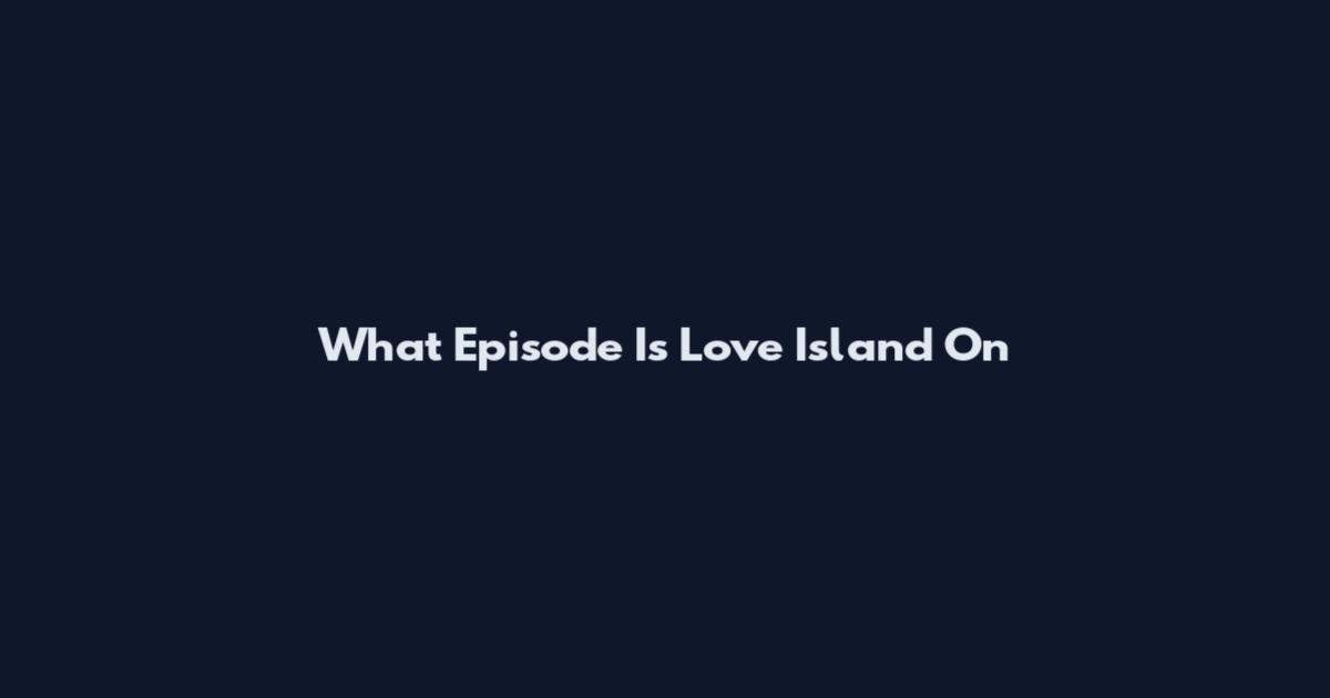 What Episode Is Love Island On