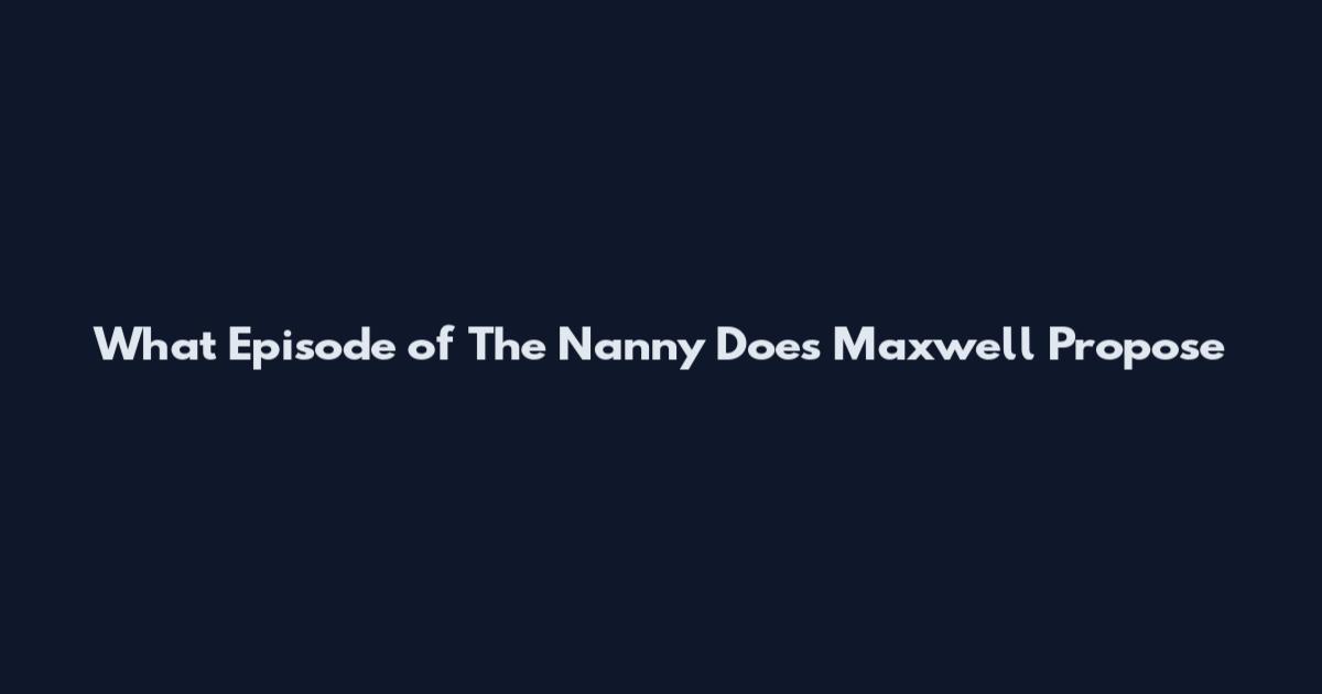 What Episode of The Nanny Does Maxwell Propose