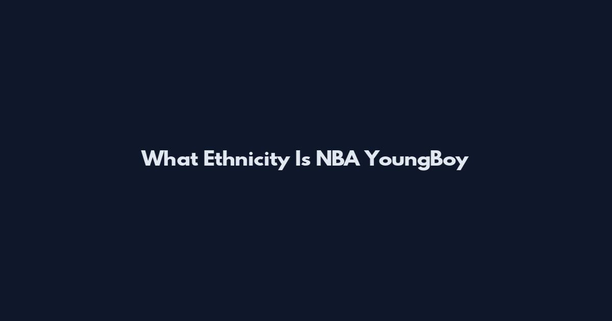 What Ethnicity Is NBA YoungBoy