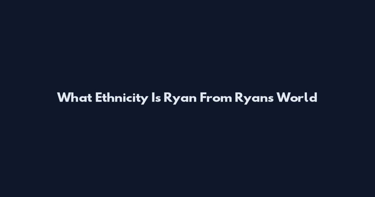 What Ethnicity Is Ryan From Ryan's World