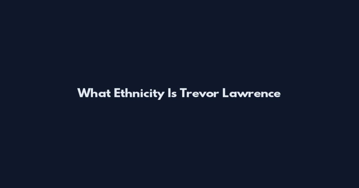 What Ethnicity Is Trevor Lawrence