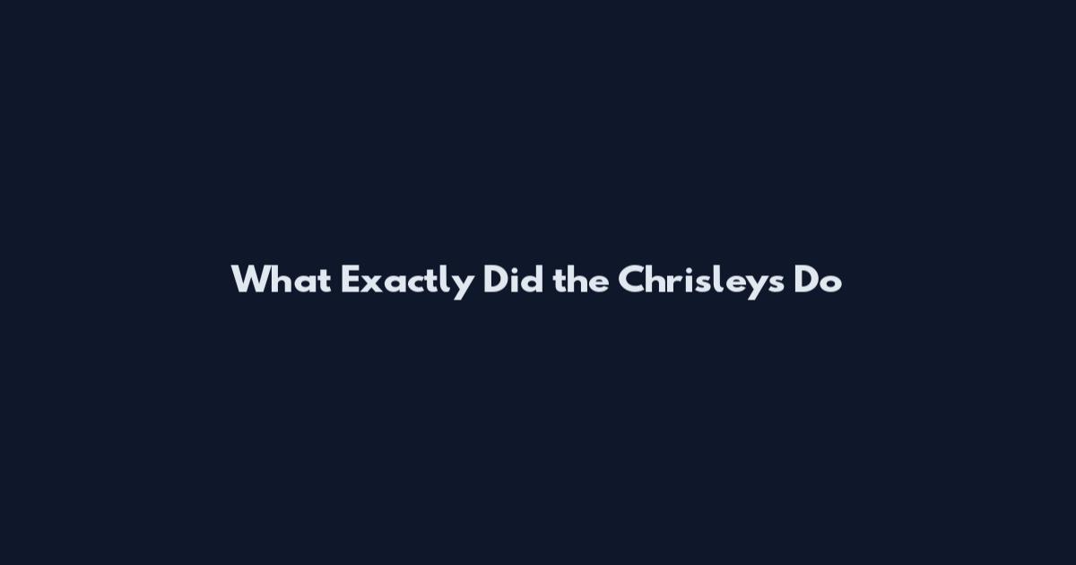 What Exactly Did the Chrisleys Do
