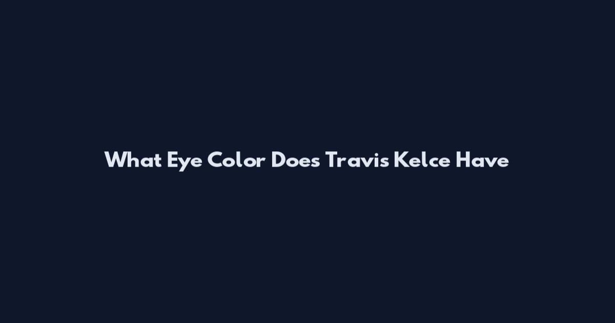 What Eye Color Does Travis Kelce Have
