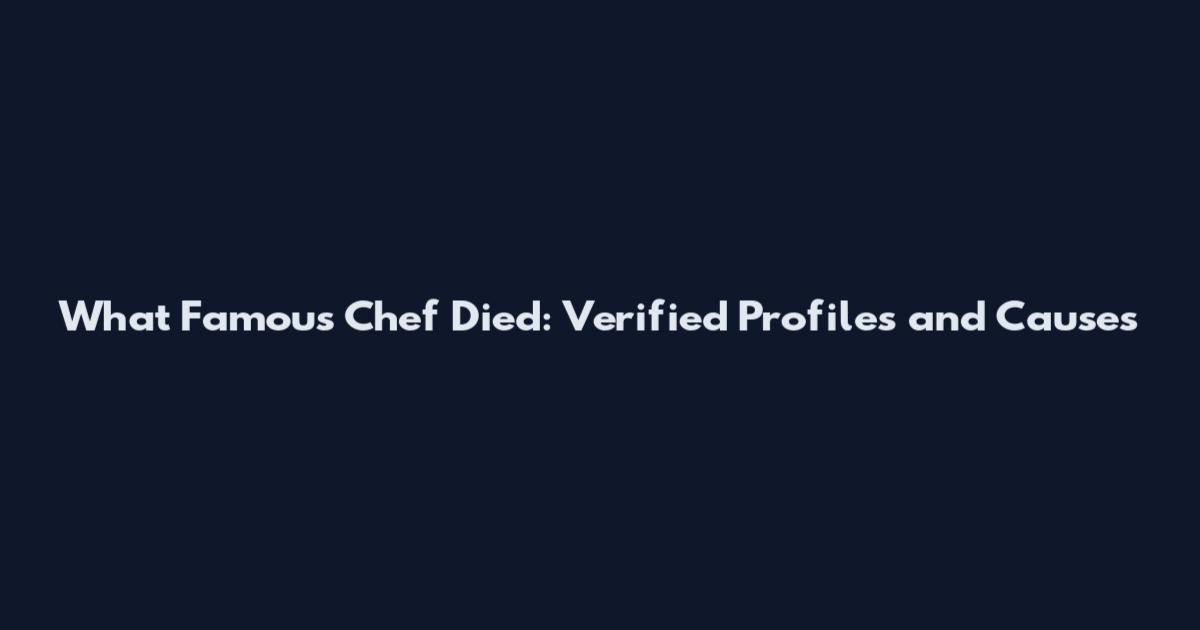 What Famous Chef Died: Verified Profiles and Causes