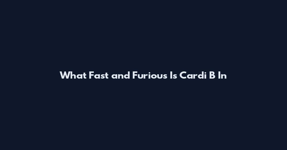 What Fast and Furious Is Cardi B In