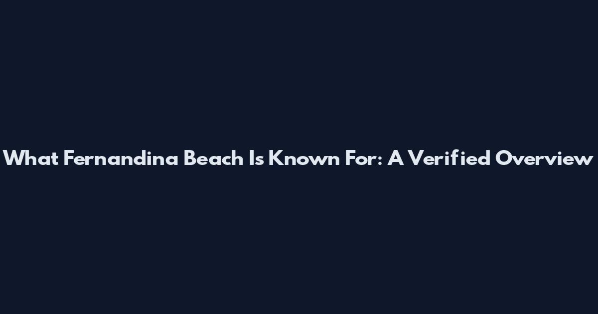 What Fernandina Beach Is Known For: A Verified Overview