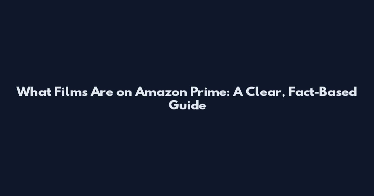 What Films Are on Amazon Prime: A Clear, Fact-Based Guide
