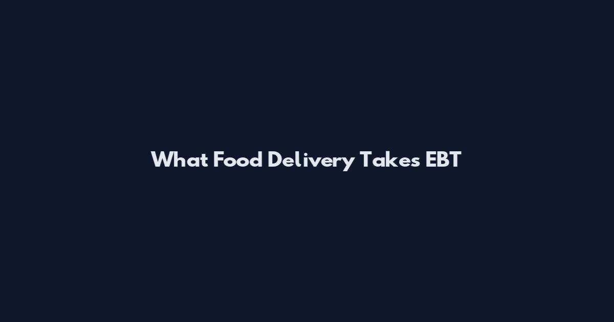 What Food Delivery Takes EBT