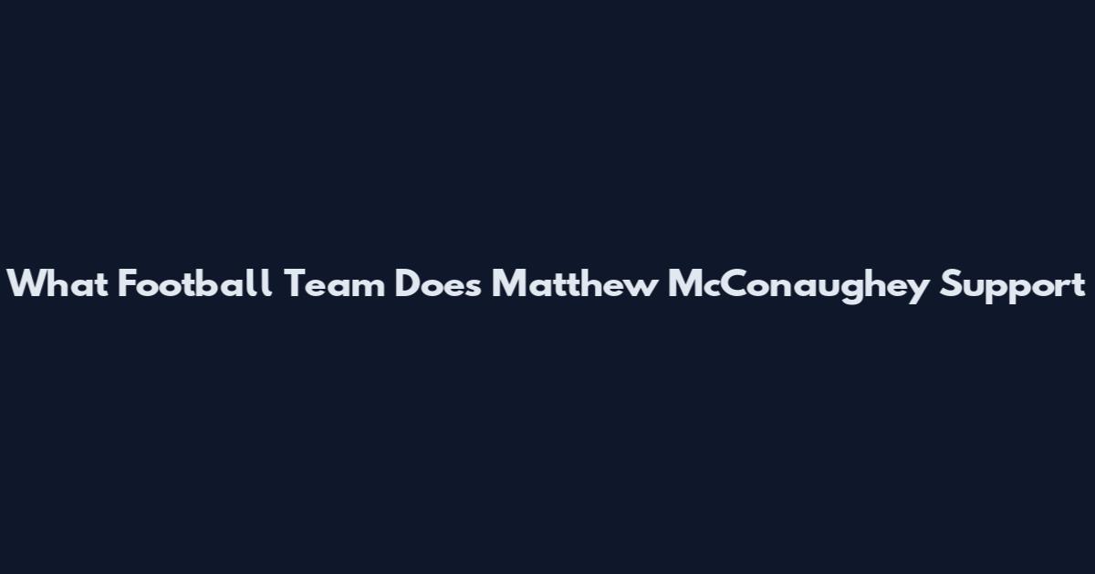What Football Team Does Matthew McConaughey Support