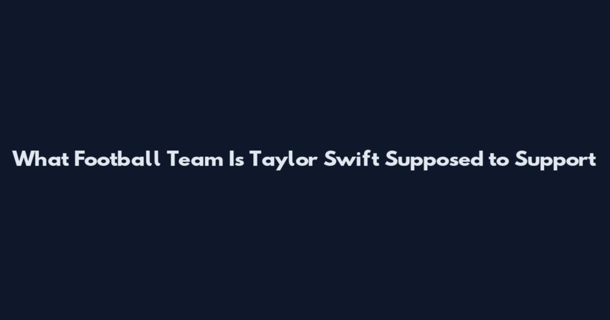 What Football Team Is Taylor Swift Supposed to Support