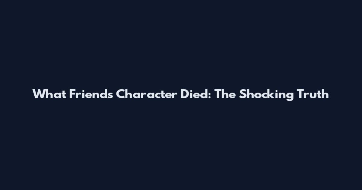 What Friends Character Died: The Shocking Truth