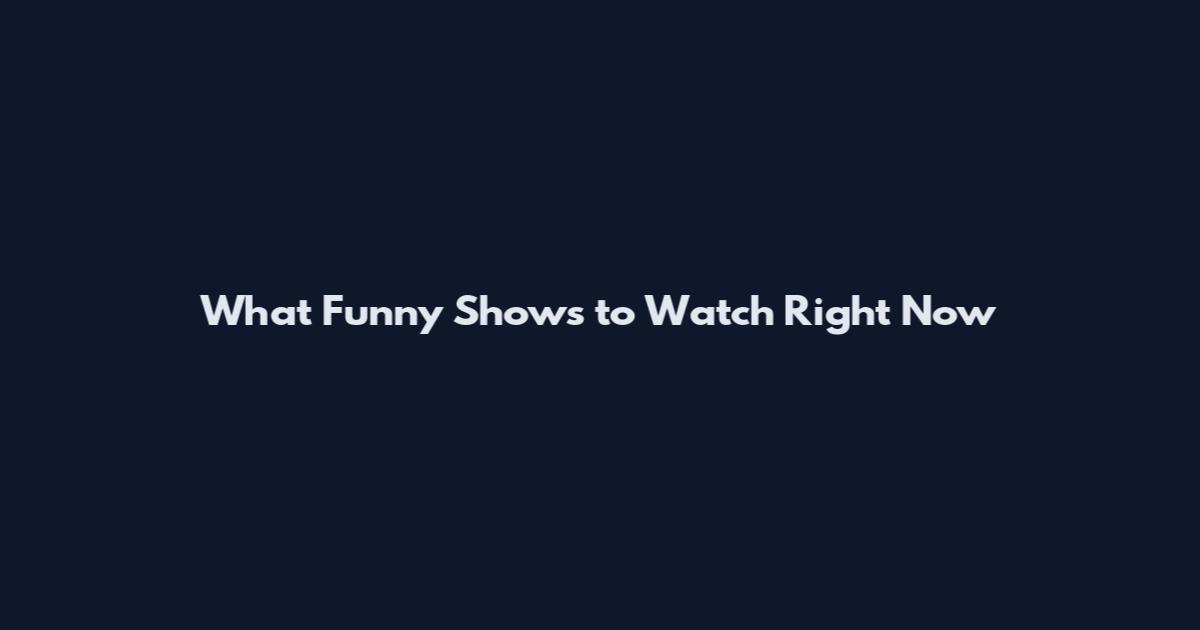 What Funny Shows to Watch Right Now