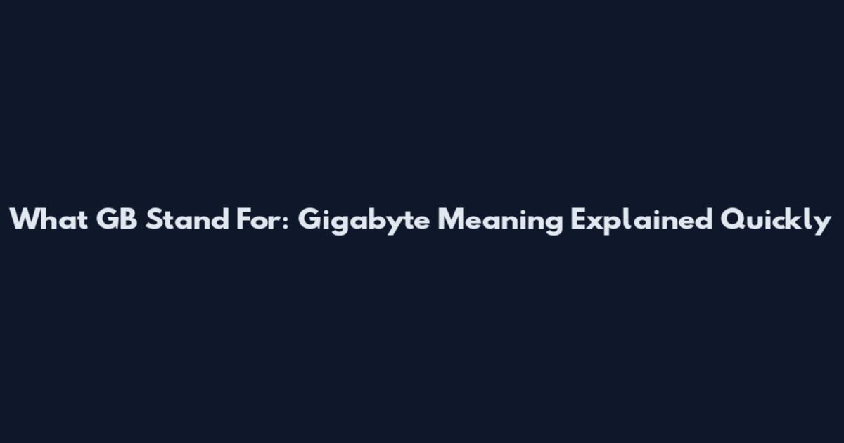 What GB Stand For: Gigabyte Meaning Explained Quickly