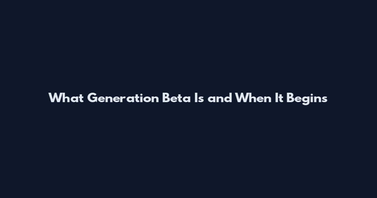 What Generation Beta Is and When It Begins