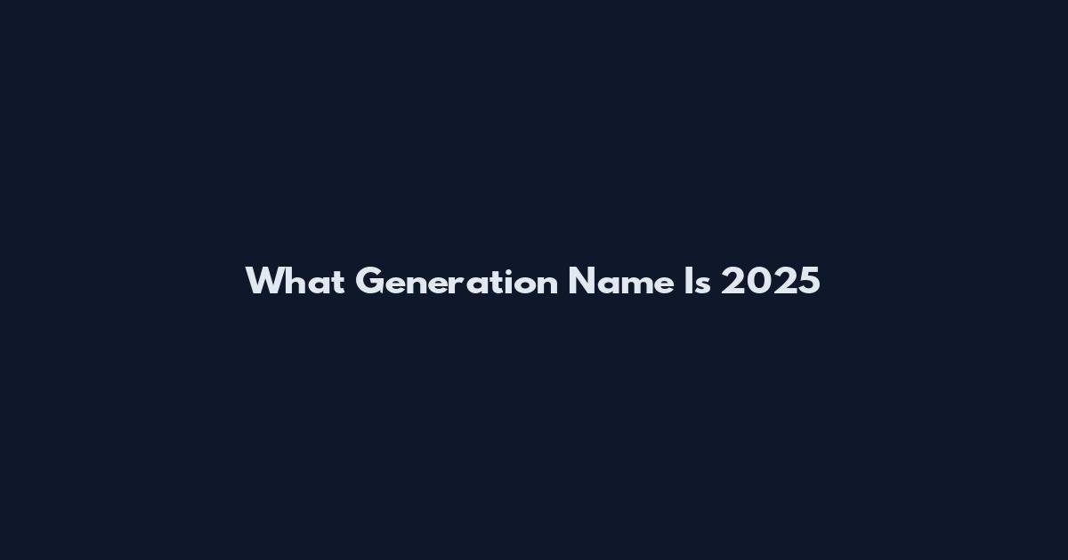 What Generation Name Is 2025
