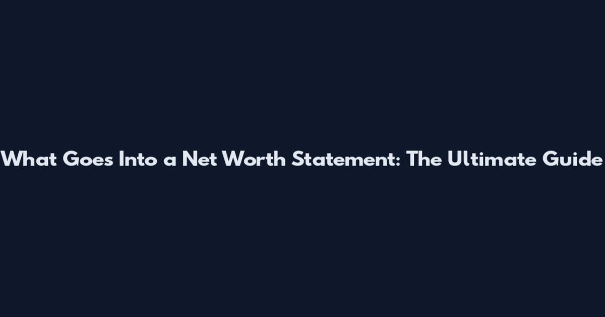 What Goes Into a Net Worth Statement: The Ultimate Guide