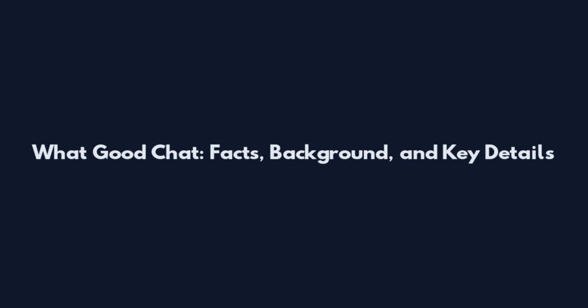 What Good Chat: Facts, Background, and Key Details