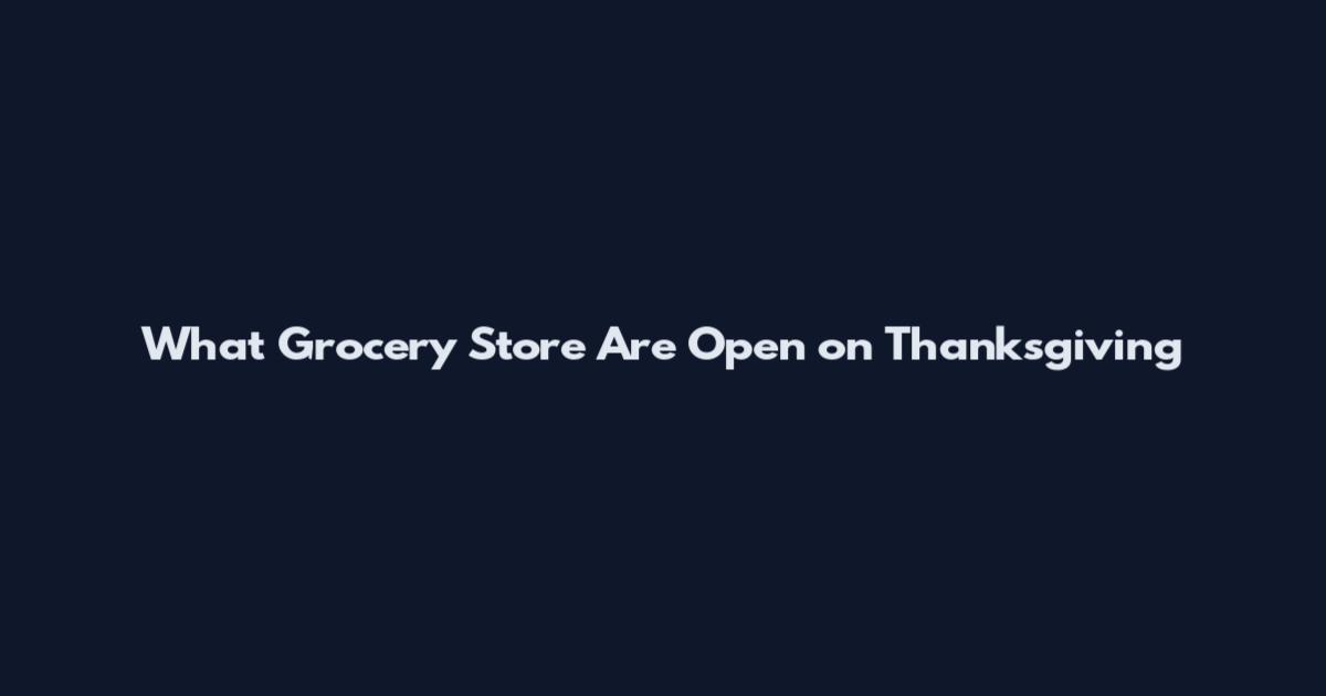 What Grocery Store Are Open on Thanksgiving