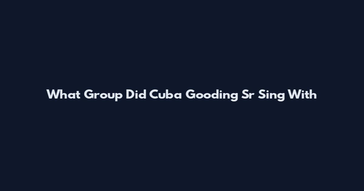 What Group Did Cuba Gooding Sr Sing With