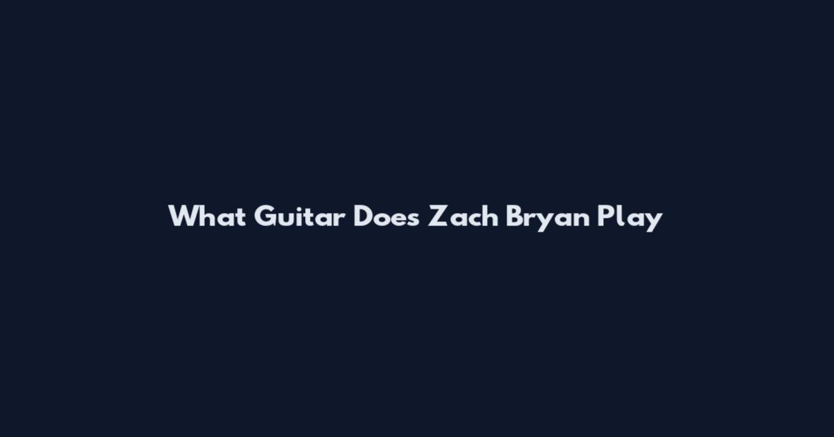 What Guitar Does Zach Bryan Play