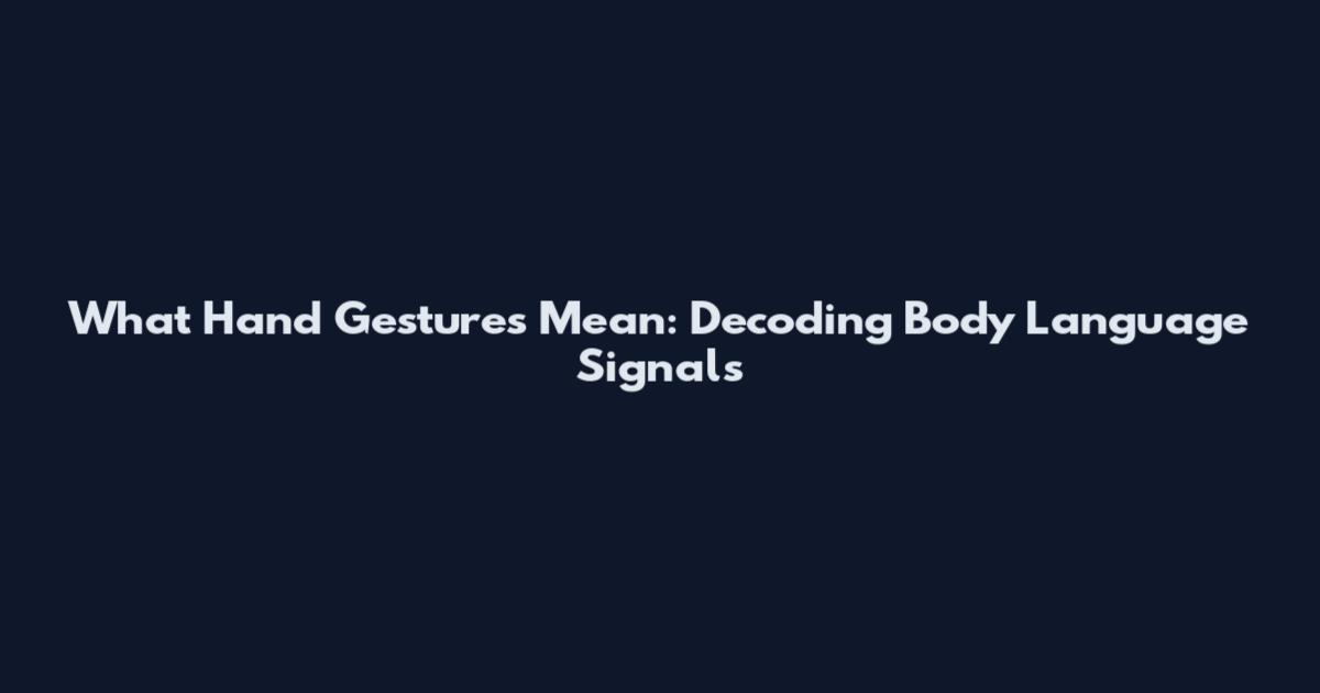 What Hand Gestures Mean: Decoding Body Language Signals
