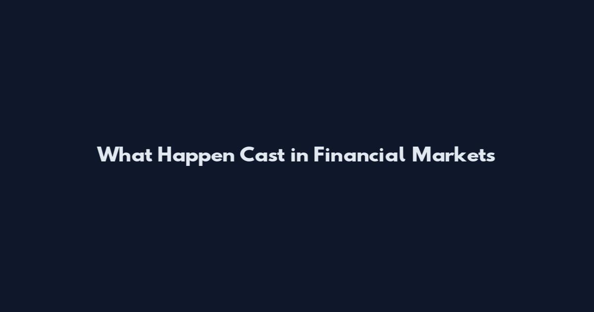 What Happen Cast in Financial Markets