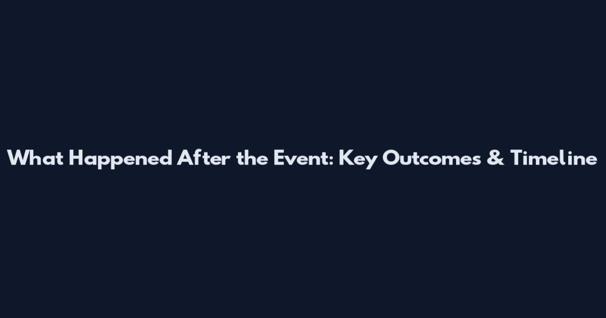 What Happened After the Event: Key Outcomes & Timeline
