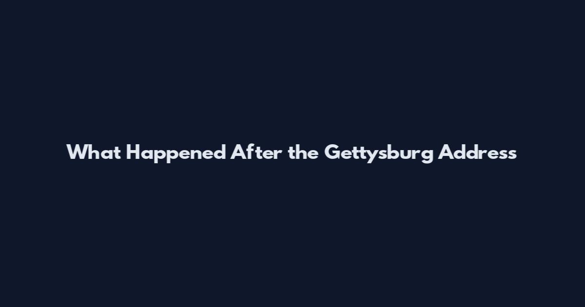 What Happened After the Gettysburg Address
