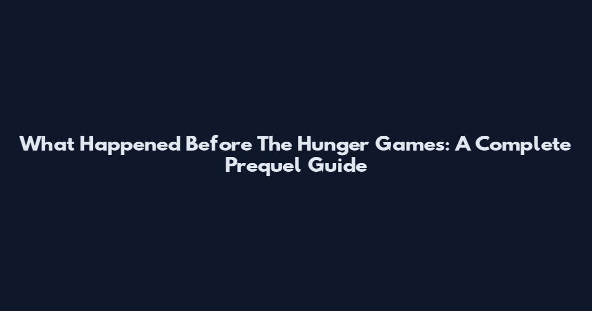 What Happened Before The Hunger Games: A Complete Prequel Guide