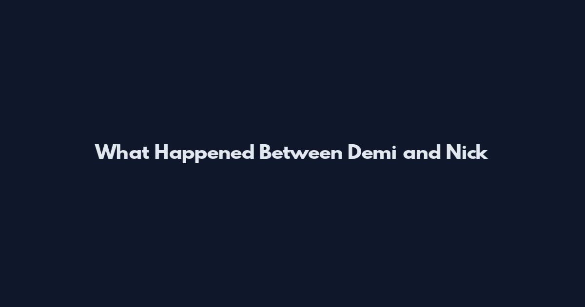 What Happened Between Demi and Nick
