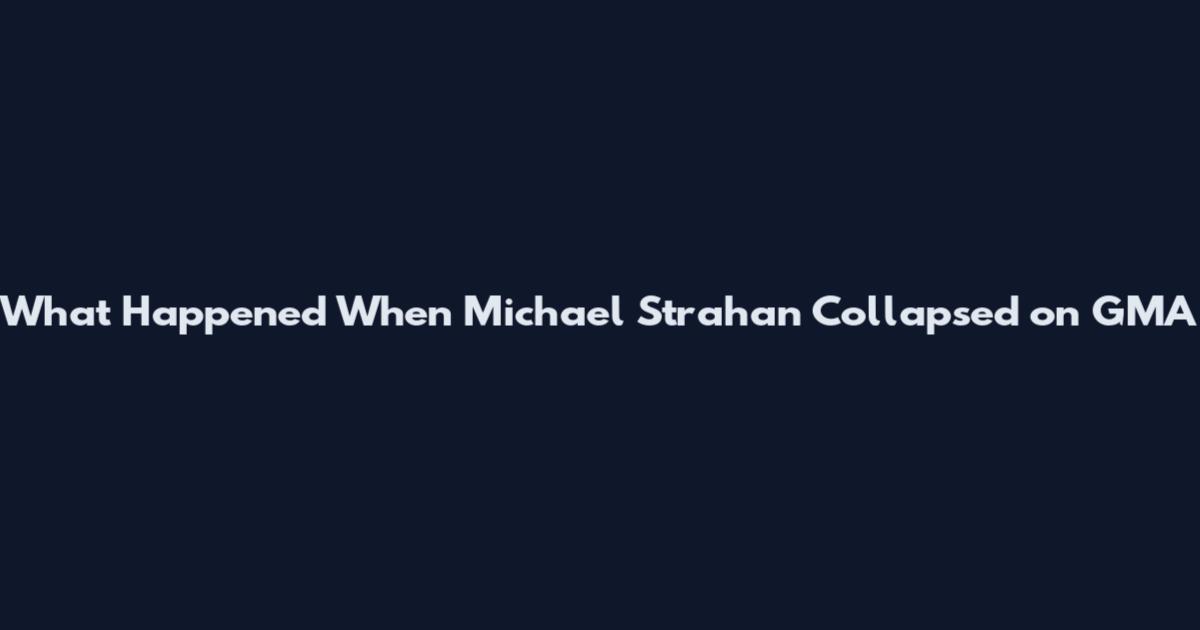 What Happened When Michael Strahan Collapsed on GMA