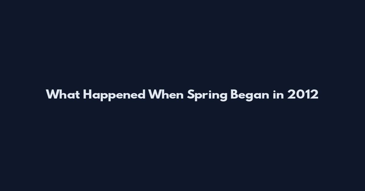What Happened When Spring Began in 2012